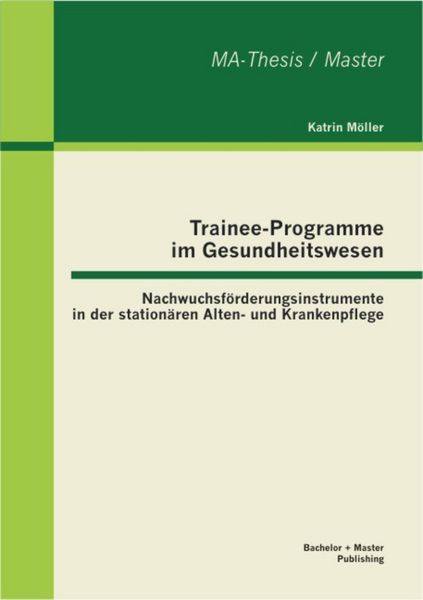 Produktbild: Trainee-Programme im Gesundheitswesen: Nachwuchsf&ouml;rderungsinstrumente in der station&auml;ren Alten- und Krankenpflege