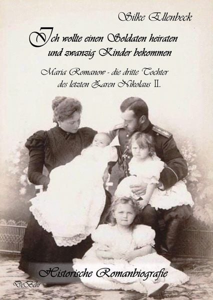 Ich wollte einen Soldaten heiraten und zwanzig Kinder bekommen - Maria Romanow - die dritte Tochter des letzten Zaren Nikolaus II, Taschenbuch von