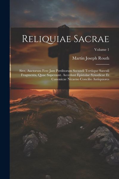Produktbild: Reliquiae Sacrae: Sive, Auctorum Fere Jam Perditorum Secundi Tertiique Saeculi Fragmenta, Quae Supersunt. Accedunt Epistolae Synodicae E