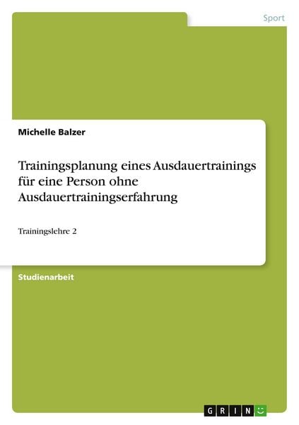 Trainingsplanung eines Ausdauertrainings für eine Person ohne Ausdauertrainingserfahrung, Taschenbuch von Michelle Balzer, GRIN, 9783389120453