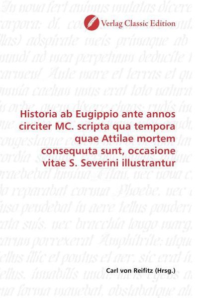 Produktbild: Historia ab Eugippio ante annos circiter MC. scripta qua tempora quae Attilae mortem consequuta sunt, occasione vitae S. Severini illustrantur