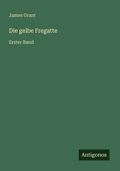 Die gelbe Fregatte, Taschenbuch von James Grant, Antigonos Verlag, 9783563954959