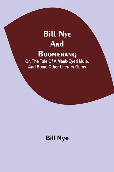 Produktbild: Bill Nye And Boomerang; Or, The Tale Of A Meek-Eyed Mule, And Some Other Literary Gems