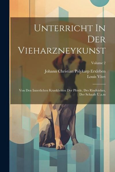 Produktbild: Unterricht In Der Vieharzneykunst: Von Den Innerlichen Krankheiten Der Pferde, Des Rindviehes, Der Schaafe U.a.m; Volume 2