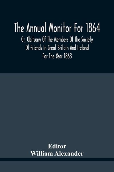 Produktbild: The Annual Monitor For 1864 Or, Obituary Of The Members Of The Society Of Friends In Great Britain And Ireland For The Year 1863