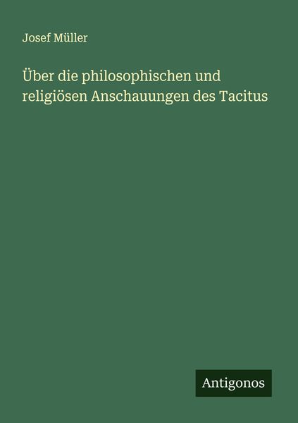 Produktbild: &Uuml;ber die philosophischen und religi&ouml;sen Anschauungen des Tacitus
