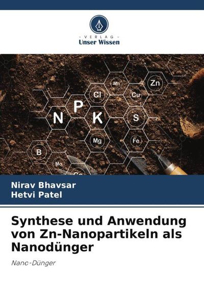 Synthese und Anwendung von Zn-Nanopartikeln als Nanodünger, Taschenbuch von Nirav Bhavsar , Hetvi Patel, Verlag Unser Wissen, 9786205877524