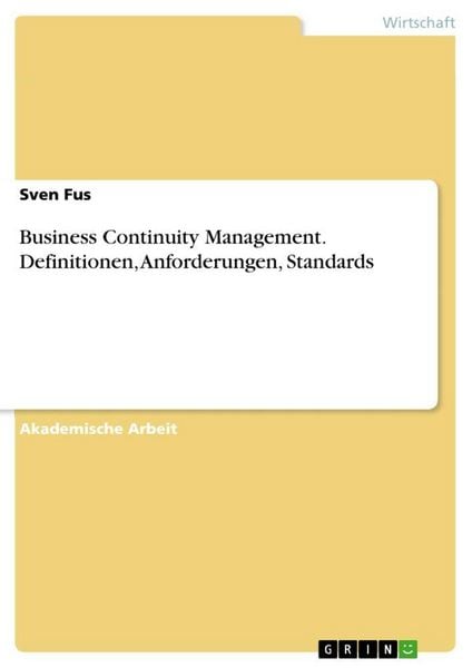 Business Continuity Management. Definitionen, Anforderungen, Standards, Taschenbuch von Sven Fus, GRIN, 9783668136755