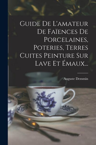 Produktbild: Guide De L'amateur De Fa&iuml;ences De Porcelaines, Poteries, Terres Cuites Peinture Sur Lave Et &Eacute;maux...