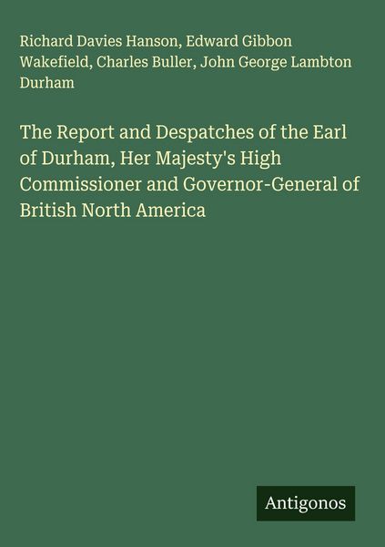 Produktbild: The Report and Despatches of the Earl of Durham, Her Majesty's High Commissioner and Governor-General of British North America