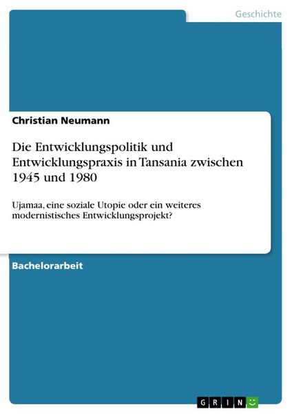 Die Entwicklungspolitik und Entwicklungspraxis in Tansania zwischen 1945 und 1980, Taschenbuch von Christian Neumann, GRIN, 9783668912427