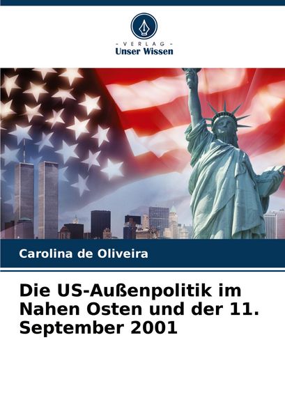 Die US-Außenpolitik im Nahen Osten und der 11. September 2001, Taschenbuch von Carolina de Oliveira, Verlag Unser Wissen, 9786207176311