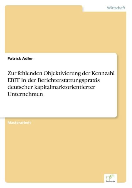 Zur fehlenden Objektivierung der Kennzahl EBIT in der Berichterstattungspraxis deutscher kapitalmarktorientierter Unternehmen, Taschenbuch von Patrick