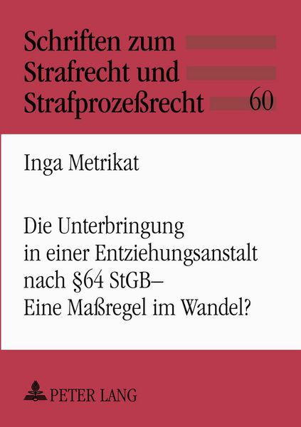 Die Unterbringung in einer Entziehungsanstalt nach § 64 StGB – Eine Maßregel im Wandel?, Taschenbuch von Inga Metrikat, Peter Lang GmbH,