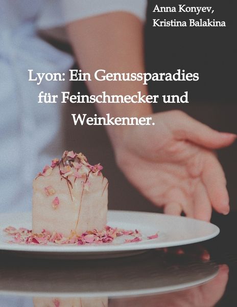 Produktbild: Lyon: Ein Genussparadies f&uuml;r Feinschmecker und Weinkenner.