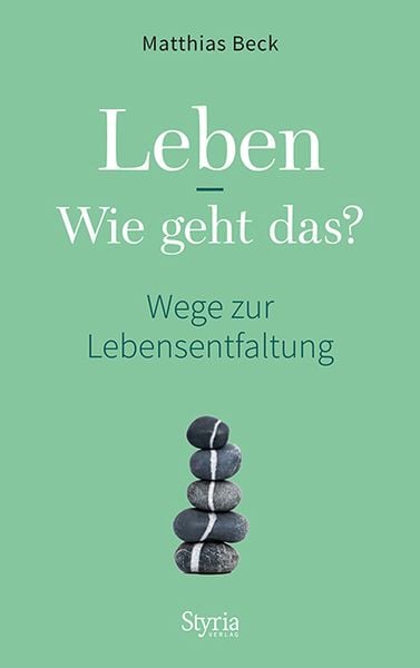 Leben - Wie geht das?, Gebundene Ausgabe von Matthias Beck, Styria Verlag in Verlagsgruppe Styria GmbH & Co. KG, 9783222135903