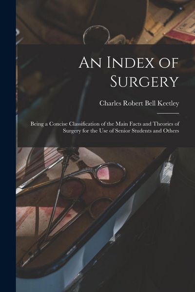 Produktbild: An Index of Surgery; Being a Concise Classification of the Main Facts and Theories of Surgery for the Use of Senior Students and Others