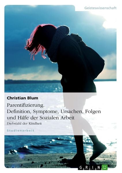 Produktbild: Parentifizierung. Definition, Symptome, Ursachen, Folgen und Hilfe der Sozialen Arbeit