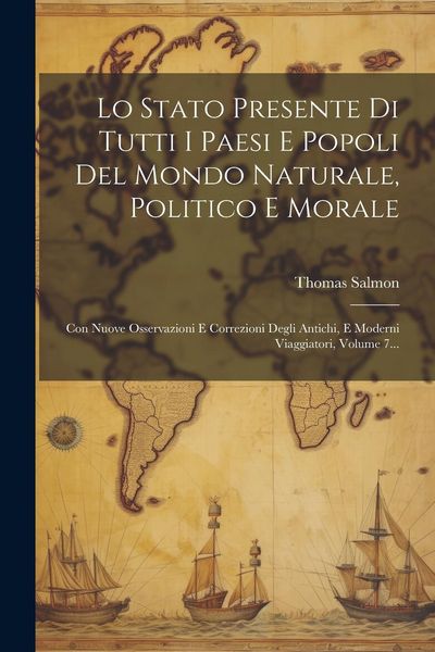 Produktbild: Lo Stato Presente Di Tutti I Paesi E Popoli Del Mondo Naturale, Politico E Morale: Con Nuove Osservazioni E Correzioni Degli Antichi, E Moderni Viaggi
