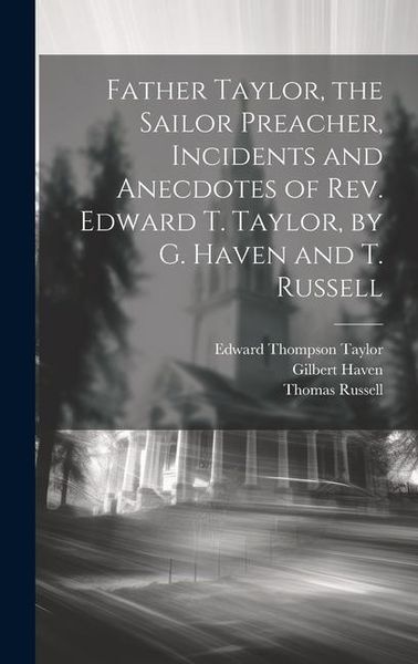 Produktbild: Father Taylor, the Sailor Preacher, Incidents and Anecdotes of Rev. Edward T. Taylor, by G. Haven and T. Russell
