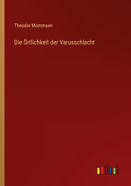 Die Örtlichkeit der Varusschlacht, Taschenbuch von Theodor Mommsen, Outlook, 9783368257668
