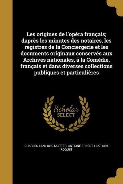 Produktbild: Les origines de l'op&eacute;ra fran&ccedil;ais; dapr&egrave;s les minutes des notaires, les registres de la Conciergerie et les documents originaux conserv&eacute;s aux Archives