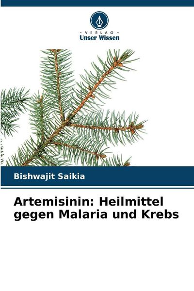 Artemisinin: Heilmittel gegen Malaria und Krebs, Taschenbuch von Bishwajit Saikia, Verlag Unser Wissen, 9786209836039