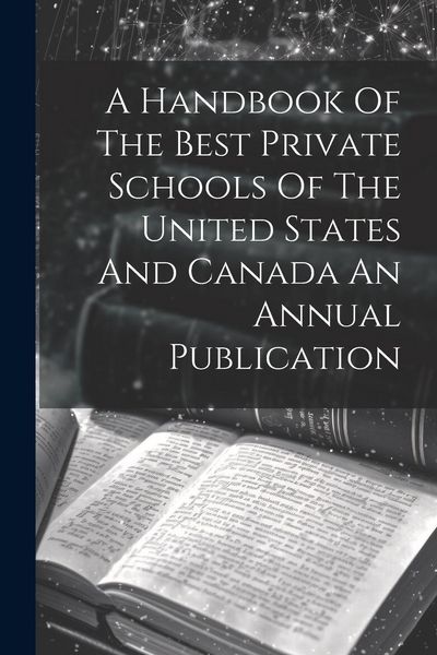 Produktbild: A Handbook Of The Best Private Schools Of The United States And Canada An Annual Publication