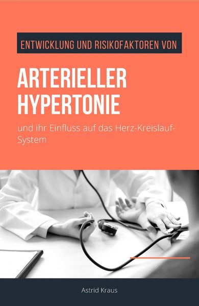 Produktbild: Entwicklung und Risikofaktoren von arterieller Hypertonie und ihr Einfluss auf das Herz-Kreislauf-System