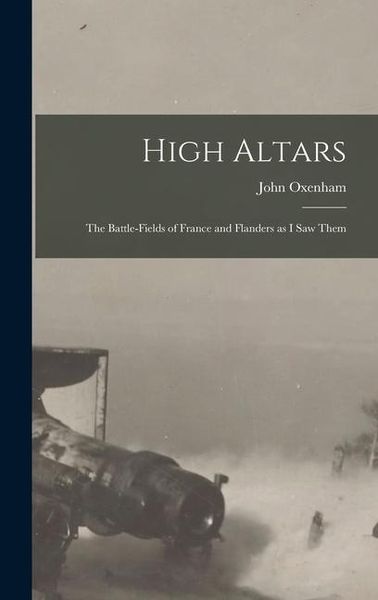 Produktbild: High Altars; the Battle-fields of France and Flanders as I saw Them