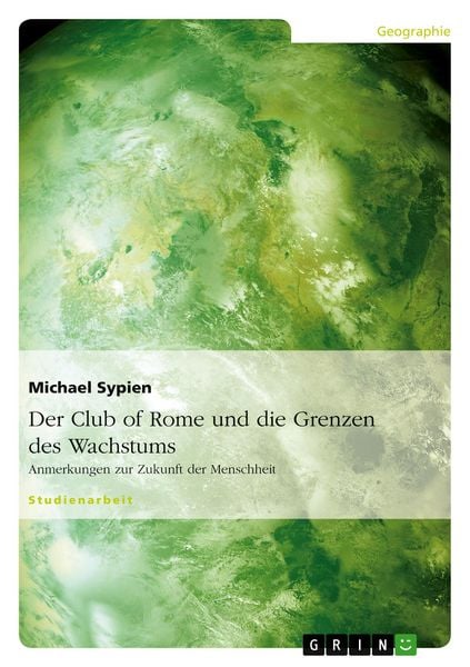 Der Club of Rome und die Grenzen des Wachstums, Taschenbuch von Michael Sypien, GRIN, 978-3-640-34258-7