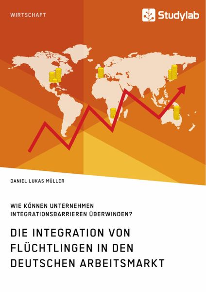 Produktbild: Die Integration von Fl&uuml;chtlingen in den deutschen Arbeitsmarkt. Wie k&ouml;nnen Unternehmen Integrationsbarrieren &uuml;berwinden?