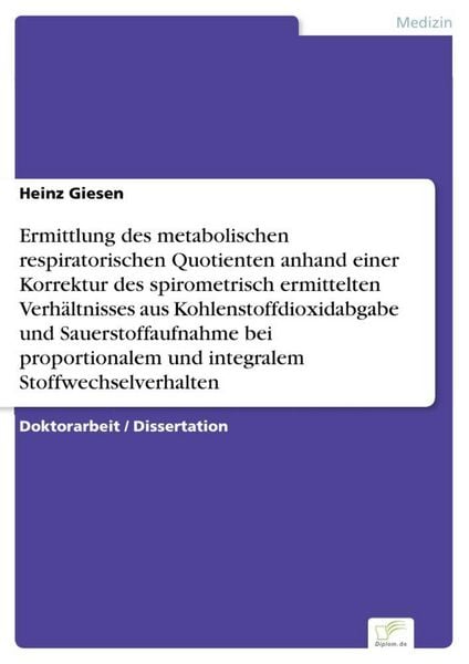 Produktbild: Ermittlung des metabolischen respiratorischen Quotienten anhand einer Korrektur des spirometrisch ermittelten Verh&auml;ltnisses aus Kohlenstoffdioxidabgabe und Sauerstoffaufnahme bei proportionalem und integralem Stoffwechselverhalten