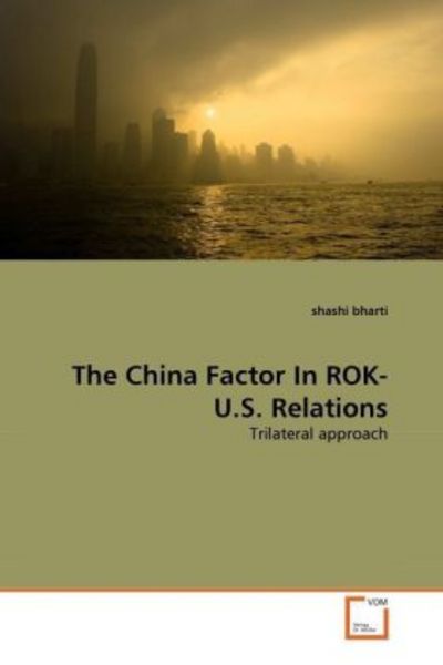 Bharti, s: China Factor In ROK- U.S. Relations, Taschenbuch von Shashi Bharti, VDM, 9783639297157
