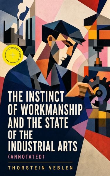 Produktbild: The Instinct of Workmanship and the State of the Industrial Arts (Annotated)