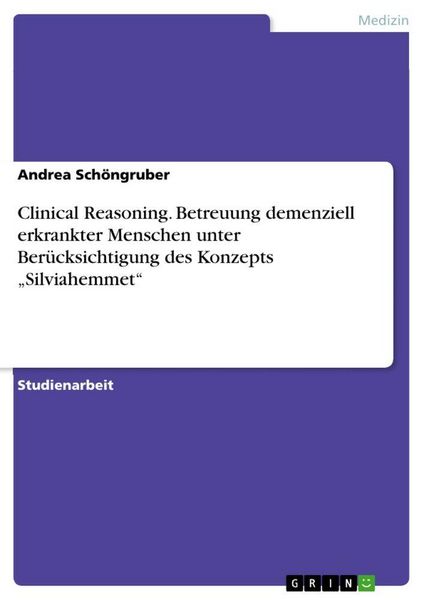 Produktbild: Clinical Reasoning. Betreuung demenziell erkrankter Menschen unter Ber&uuml;cksichtigung des Konzepts "Silviahemmet"