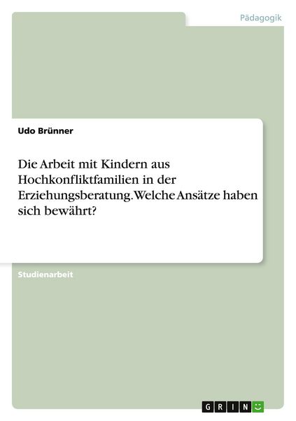 Die Arbeit mit Kindern aus Hochkonfliktfamilien in der Erziehungsberatung. Welche Ansätze haben sich bewährt?, Taschenbuch von Udo Brünner, GRIN,