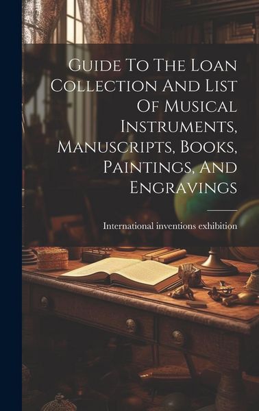 Produktbild: Guide To The Loan Collection And List Of Musical Instruments, Manuscripts, Books, Paintings, And Engravings