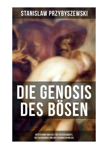 Produktbild: DIE GENOSIS DES B&Ouml;SEN - Entstehung und Kult des Hexensabbats, des Satanismus und der Schwarzen Messe