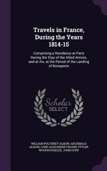 Produktbild: Travels in France, During the Years 1814-15: Comprising a Residence at Paris During the Stay of the Allied Armies, and at Aix, at the Period of the La