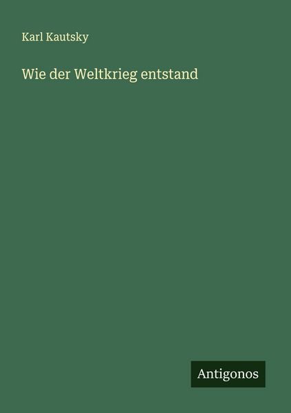 Wie der Weltkrieg entstand, Taschenbuch von Karl Kautsky, Antigonos Verlag, 9783563408407