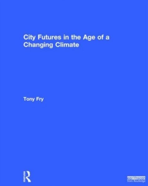 Produktbild: Fry, T: City Futures in the Age of a Changing Climate