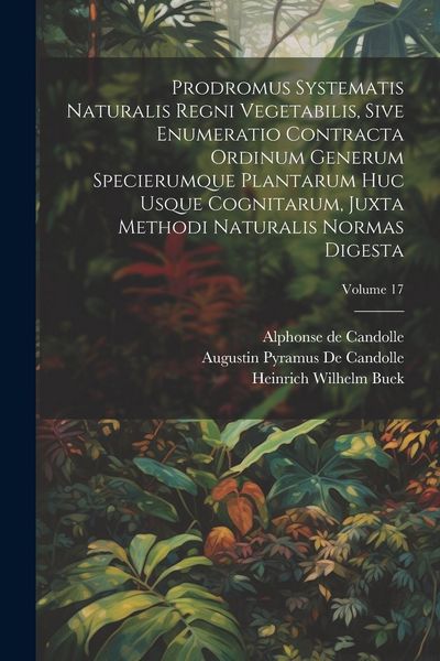 Produktbild: Prodromus Systematis Naturalis Regni Vegetabilis, Sive Enumeratio Contracta Ordinum Generum Specierumque Plantarum Huc Usque Cognitarum, Juxta Methodi