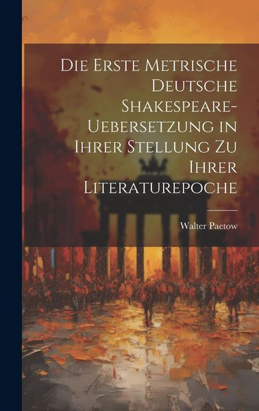 Produktbild: Die Erste Metrische Deutsche Shakespeare-Uebersetzung in Ihrer Stellung zu Ihrer Literaturepoche