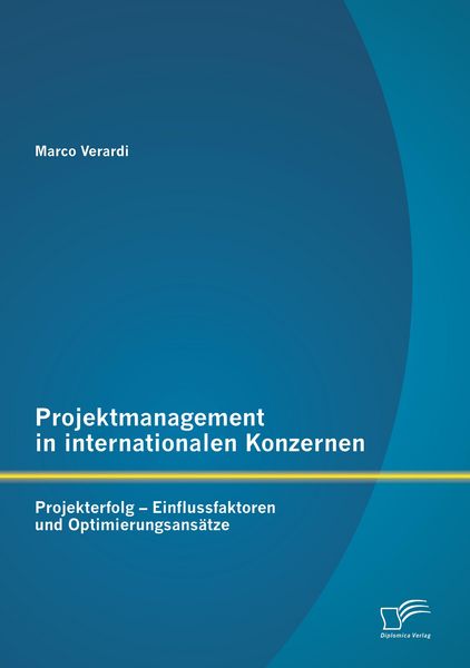 Produktbild: Projektmanagement in internationalen Konzernen: Projekterfolg - Einflussfaktoren und Optimierungsans&auml;tze