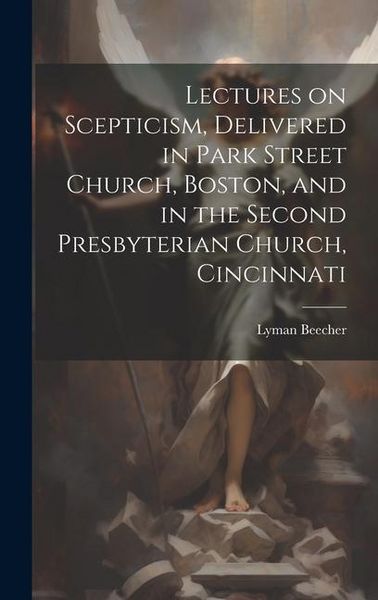 Produktbild: Lectures on Scepticism, Delivered in Park Street Church, Boston, and in the Second Presbyterian Church, Cincinnati