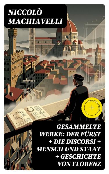 Produktbild: Gesammelte Werke: Der F&uuml;rst + Die Discorsi + Mensch und Staat + Geschichte von Florenz