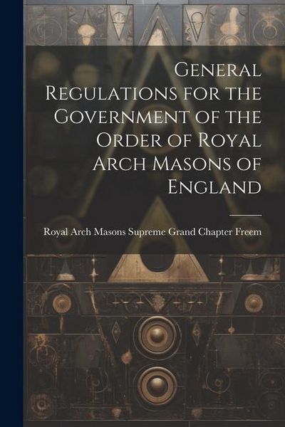 Produktbild: General Regulations for the Government of the Order of Royal Arch Masons of England