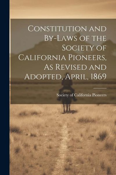Produktbild: Constitution and By-laws of the Society of California Pioneers, As Revised and Adopted, April, 1869
