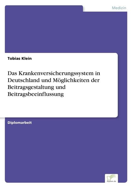 Das Krankenversicherungssystem in Deutschland und Möglichkeiten der Beitragsgestaltung und Beitragsbeeinflussung, Taschenbuch von Tobias Klein, GRIN,